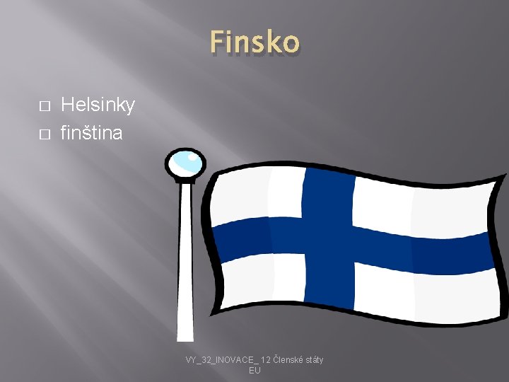 Finsko � � Helsinky finština VY_32_INOVACE_ 12 Členské státy EU 