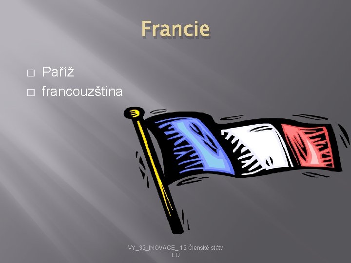 Francie � � Paříž francouzština VY_32_INOVACE_ 12 Členské státy EU 