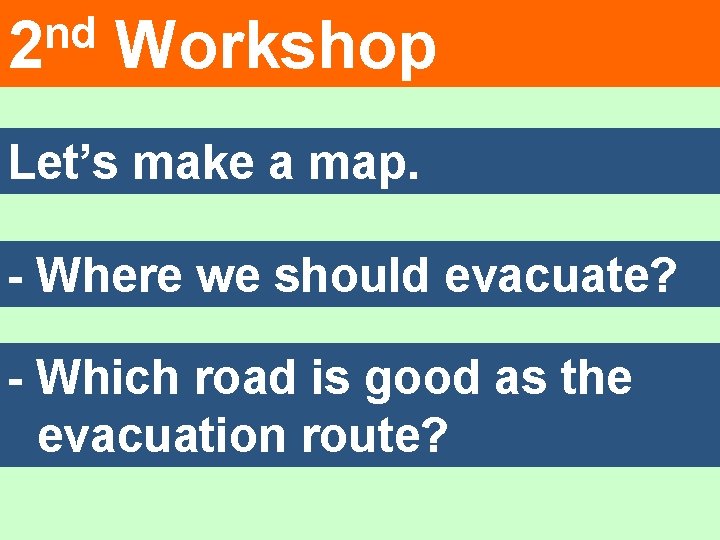 nd 2 Workshop Let’s make a map. - Where we should evacuate? - Which