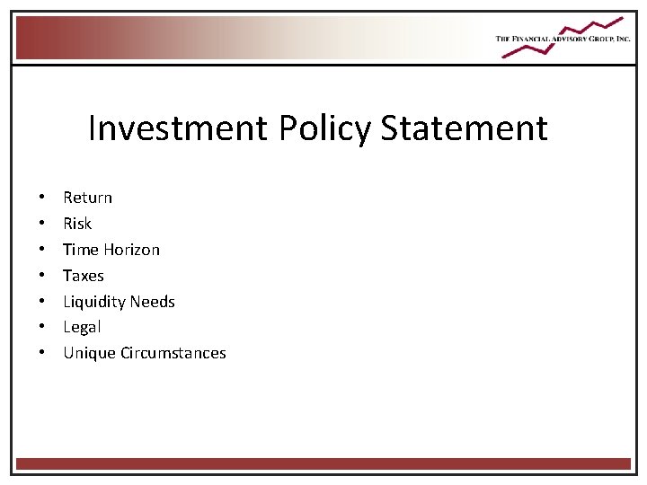 Investment Policy Statement • • Return Risk Time Horizon Taxes Liquidity Needs Legal Unique Investment Policy Statement • • Return Risk Time Horizon Taxes Liquidity Needs Legal Unique