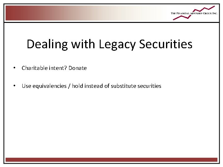Dealing with Legacy Securities • Charitable intent? Donate • Use equivalencies / hold instead Dealing with Legacy Securities • Charitable intent? Donate • Use equivalencies / hold instead