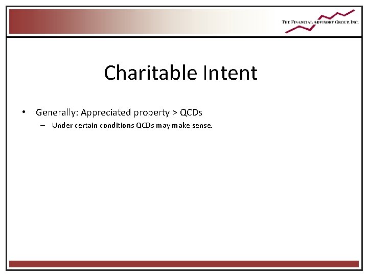 Charitable Intent • Generally: Appreciated property > QCDs – Under certain conditions QCDs may Charitable Intent • Generally: Appreciated property > QCDs – Under certain conditions QCDs may