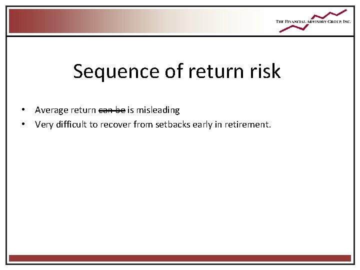 Sequence of return risk • Average return can be is misleading • Very difficult Sequence of return risk • Average return can be is misleading • Very difficult