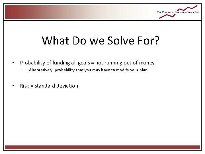 What Do we Solve For? • Probability of funding all goals = not running What Do we Solve For? • Probability of funding all goals = not running