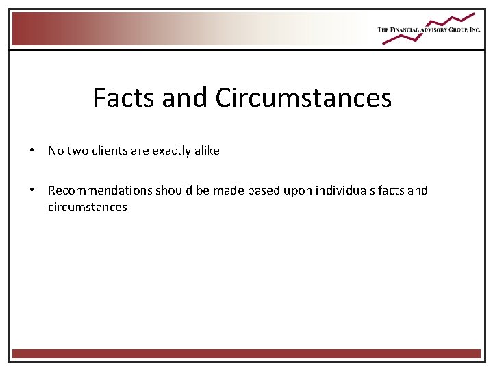 Facts and Circumstances • No two clients are exactly alike • Recommendations should be Facts and Circumstances • No two clients are exactly alike • Recommendations should be