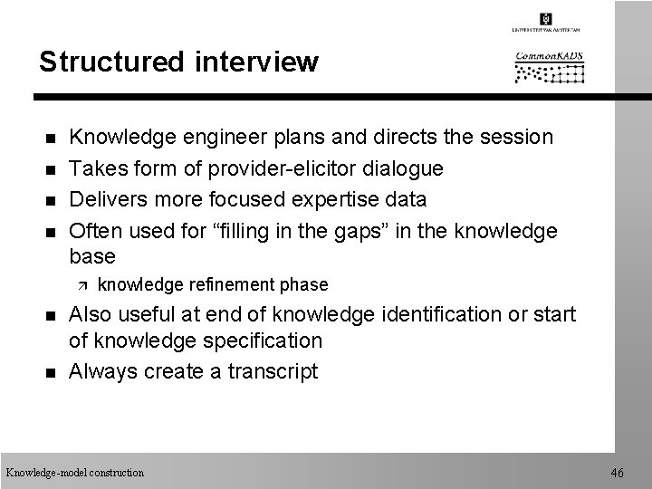 Structured interview n n Knowledge engineer plans and directs the session Takes form of Structured interview n n Knowledge engineer plans and directs the session Takes form of