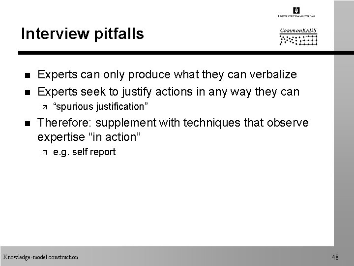 Interview pitfalls n n Experts can only produce what they can verbalize Experts seek Interview pitfalls n n Experts can only produce what they can verbalize Experts seek