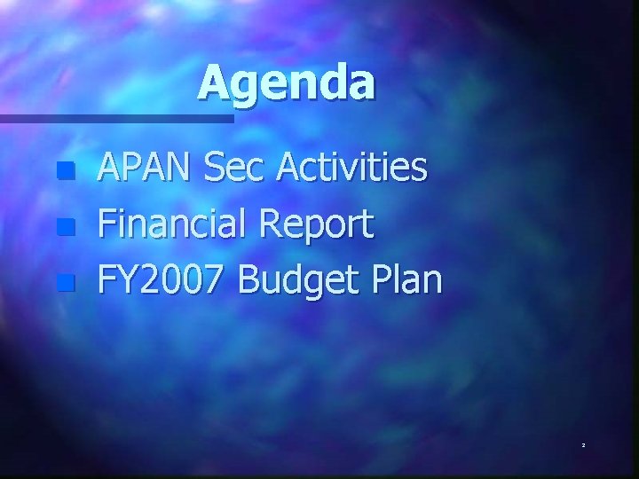 Agenda n n n APAN Sec Activities Financial Report FY 2007 Budget Plan 2