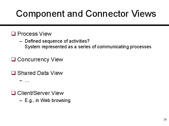 Component and Connector Views q Process View – Defined sequence of activities? System represented