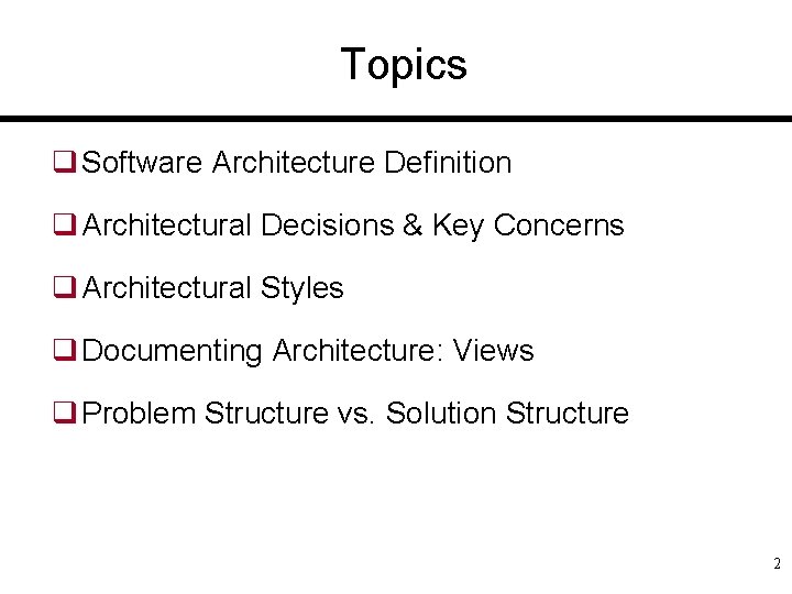 Topics q Software Architecture Definition q Architectural Decisions & Key Concerns q Architectural Styles