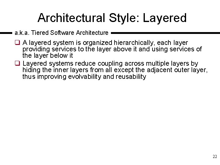 Architectural Style: Layered a. k. a. Tiered Software Architecture q A layered system is