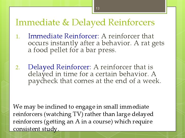 13 Immediate & Delayed Reinforcers 1. Immediate Reinforcer: A reinforcer that occurs instantly after