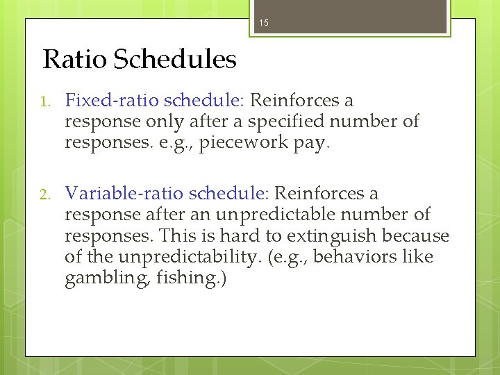 15 Ratio Schedules 1. Fixed-ratio schedule: Reinforces a response only after a specified number