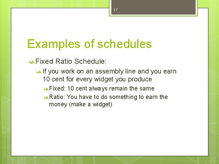 17 Examples of schedules Fixed Ratio Schedule: If you work on an assembly line