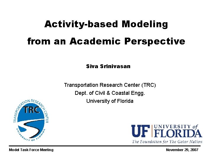 Activity-based Modeling from an Academic Perspective Siva Srinivasan Transportation Research Center (TRC) Dept. of