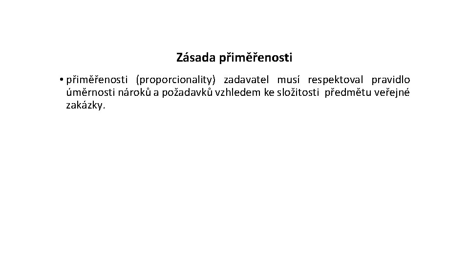 Zásada přiměřenosti • přiměřenosti (proporcionality) zadavatel musí respektoval pravidlo úměrnosti nároků a požadavků vzhledem