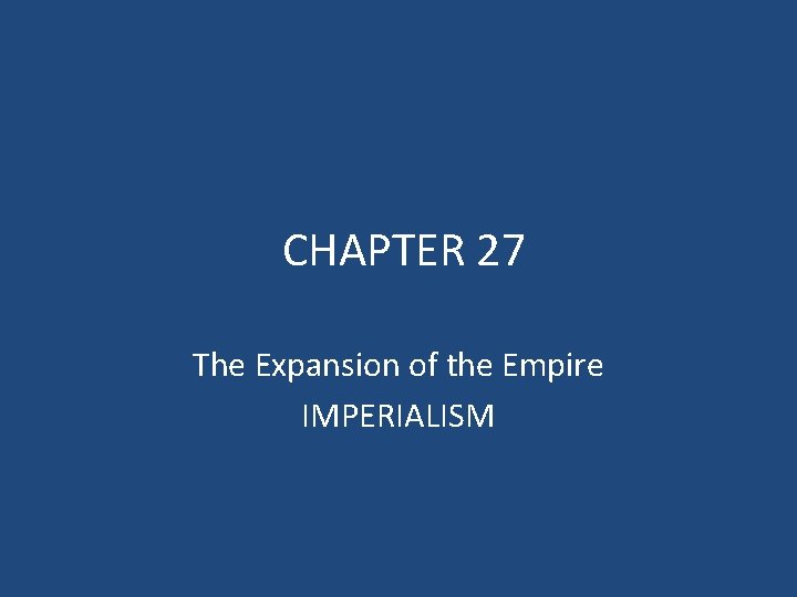 CHAPTER 27 The Expansion of the Empire IMPERIALISM CHAPTER 27 The Expansion of the Empire IMPERIALISM