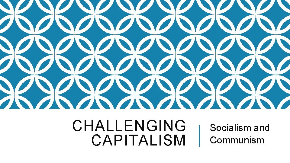 CHALLENGING CAPITALISM Socialism and Communism 