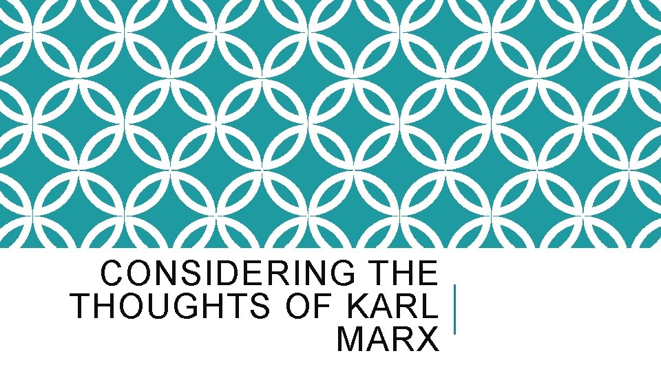 CONSIDERING THE THOUGHTS OF KARL MARX 