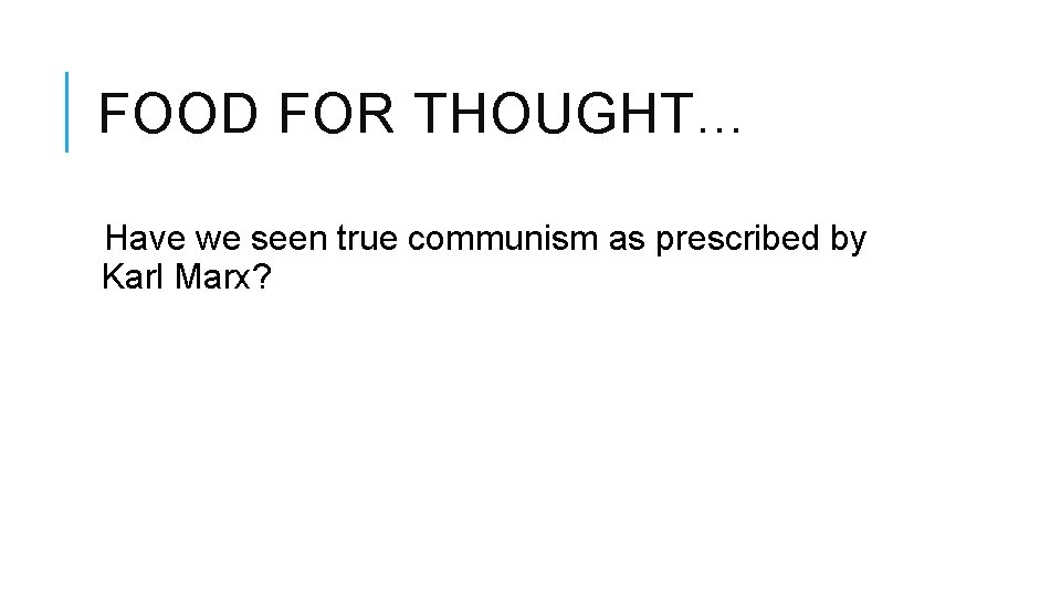 FOOD FOR THOUGHT… Have we seen true communism as prescribed by Karl Marx? 