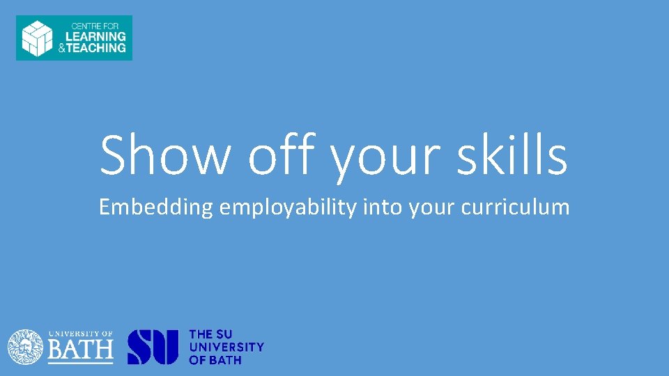 Show off your skills Embedding employability into your curriculum 