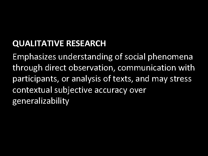 QUALITATIVE RESEARCH Emphasizes understanding of social phenomena through direct observation, communication with participants, or