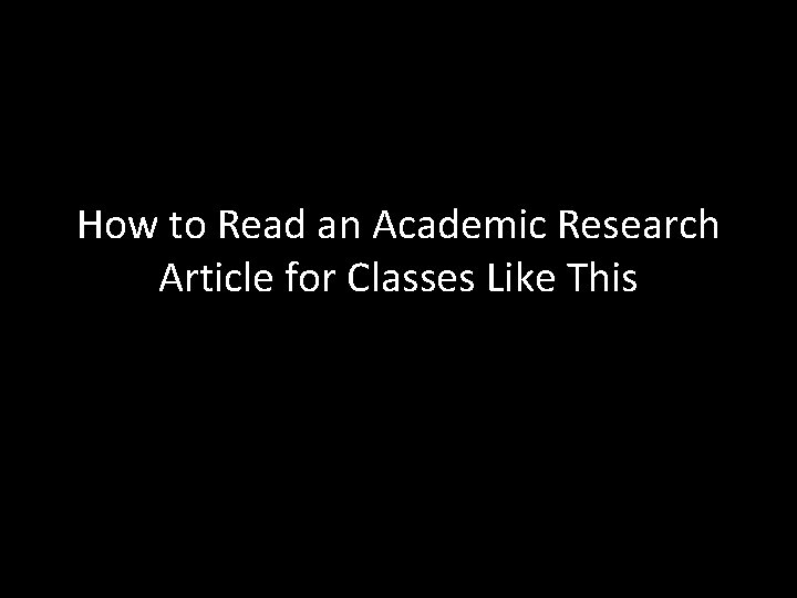 How to Read an Academic Research Article for Classes Like This 