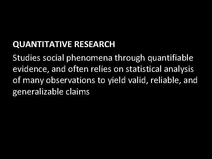 QUANTITATIVE RESEARCH Studies social phenomena through quantifiable evidence, and often relies on statistical analysis