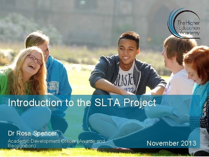 Introduction to the SLTA Project Dr Rosa Spencer Academic Development Officer (Awards and Recognition)