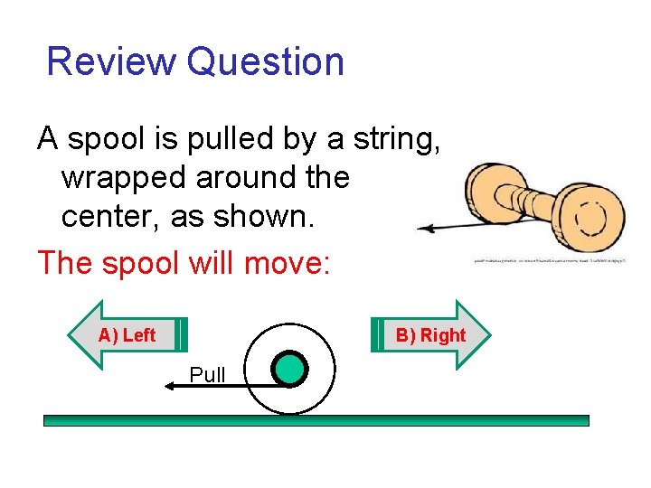 Review Question A spool is pulled by a string, wrapped around the center, as