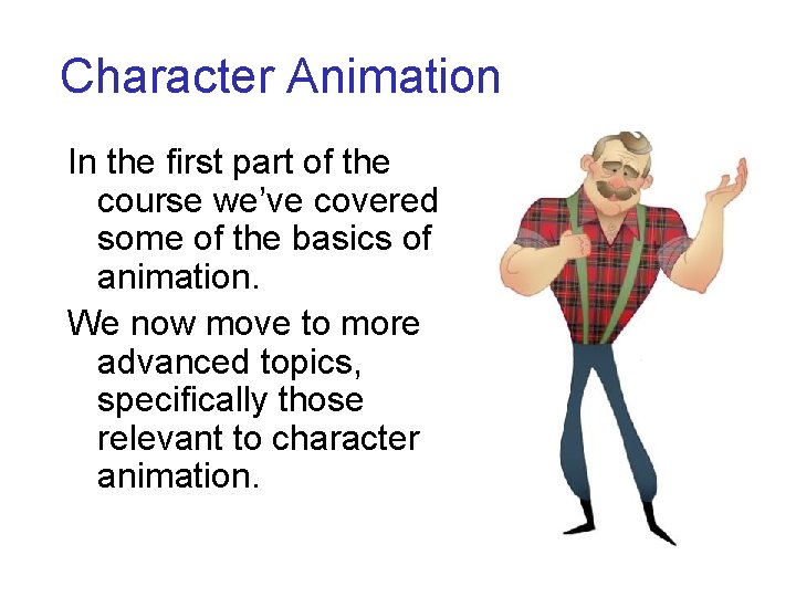 Character Animation In the first part of the course we’ve covered some of the