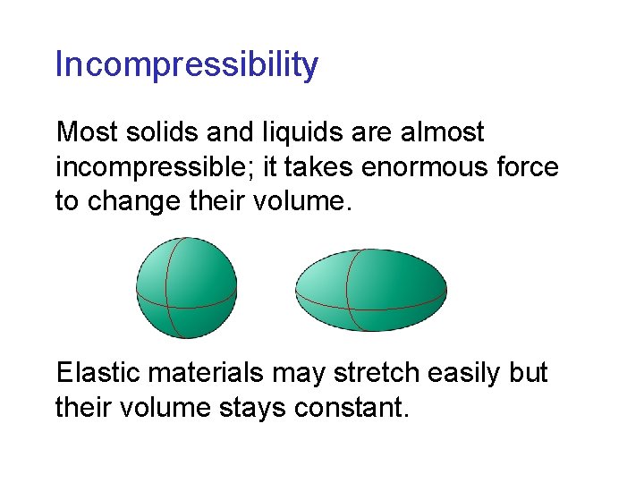 Incompressibility Most solids and liquids are almost incompressible; it takes enormous force to change