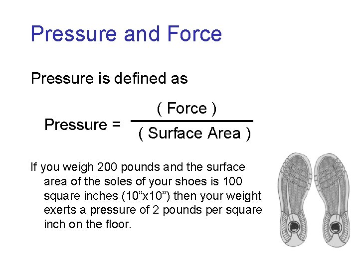 Pressure and Force Pressure is defined as Pressure = ( Force ) ( Surface
