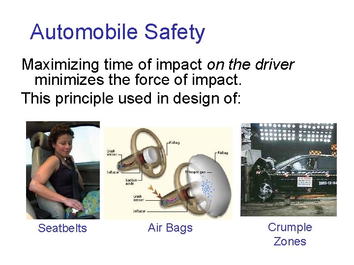 Automobile Safety Maximizing time of impact on the driver minimizes the force of impact.