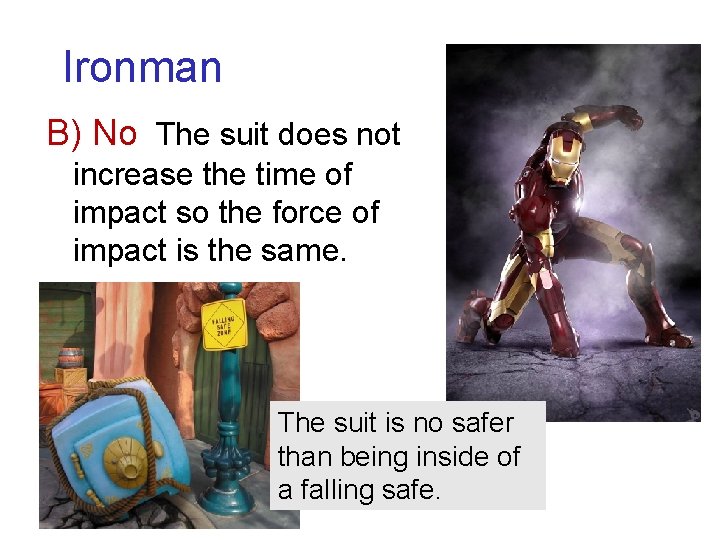 Ironman B) No The suit does not increase the time of impact so the