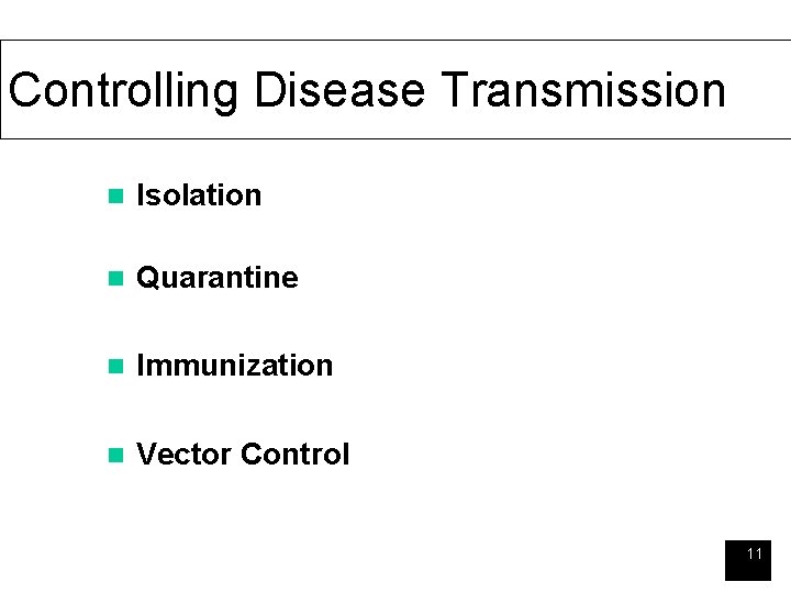 Controlling Disease Transmission n Isolation n Quarantine n Immunization n Vector Control 11 