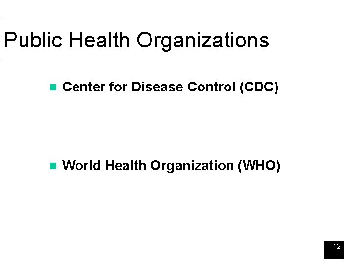 Public Health Organizations n Center for Disease Control (CDC) n World Health Organization (WHO)