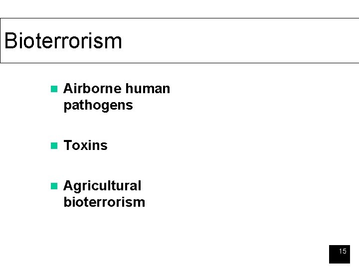 Bioterrorism n Airborne human pathogens n Toxins n Agricultural bioterrorism 15 
