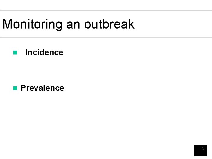 Monitoring an outbreak n Incidence n Prevalence 2 