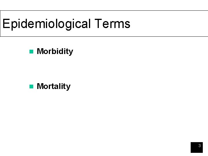 Epidemiological Terms n Morbidity n Mortality 3 