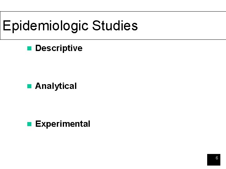 Epidemiologic Studies n Descriptive n Analytical n Experimental 6 