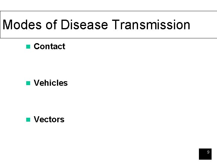 Modes of Disease Transmission n Contact n Vehicles n Vectors 9 