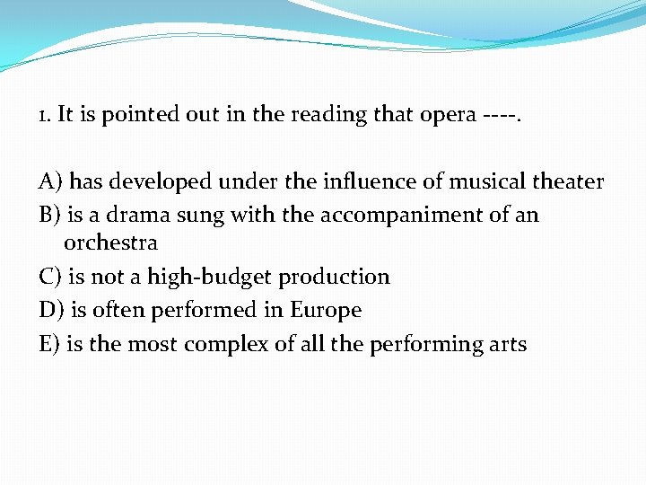 1. It is pointed out in the reading that opera ----. A) has developed