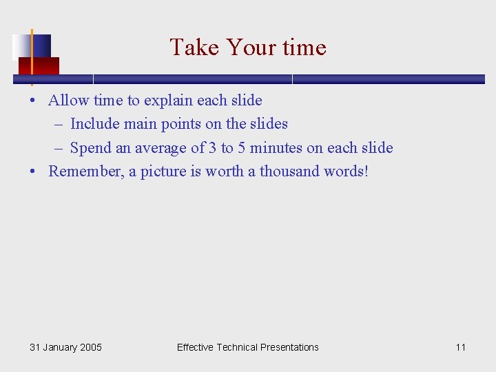 Take Your time • Allow time to explain each slide – Include main points