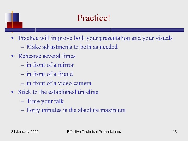 Practice! • Practice will improve both your presentation and your visuals – Make adjustments