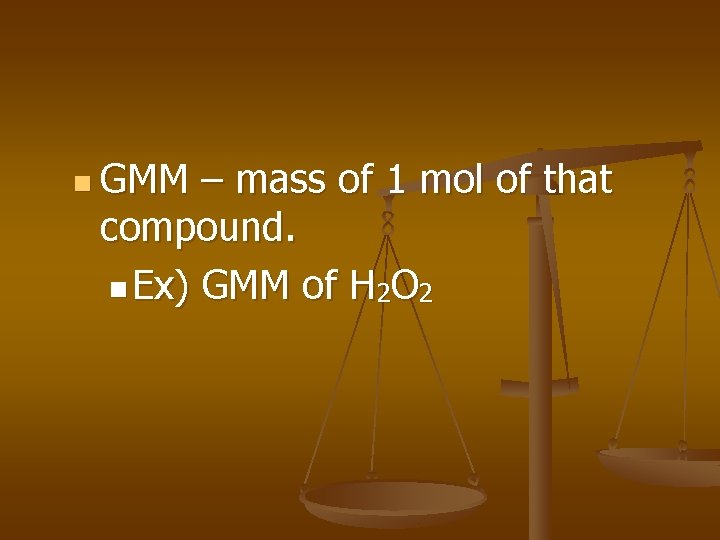 n GMM – mass of 1 mol of that compound. n Ex) GMM of