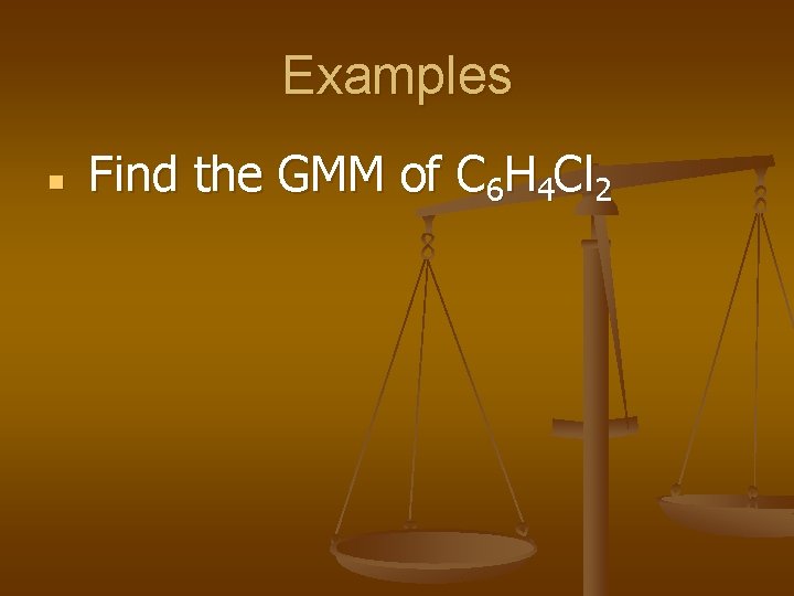 Examples n Find the GMM of C 6 H 4 Cl 2 