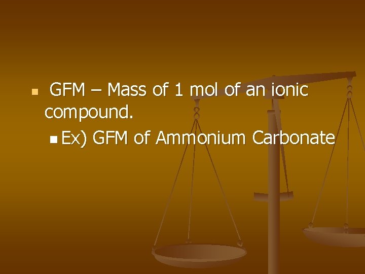 n GFM – Mass of 1 mol of an ionic compound. n Ex) GFM