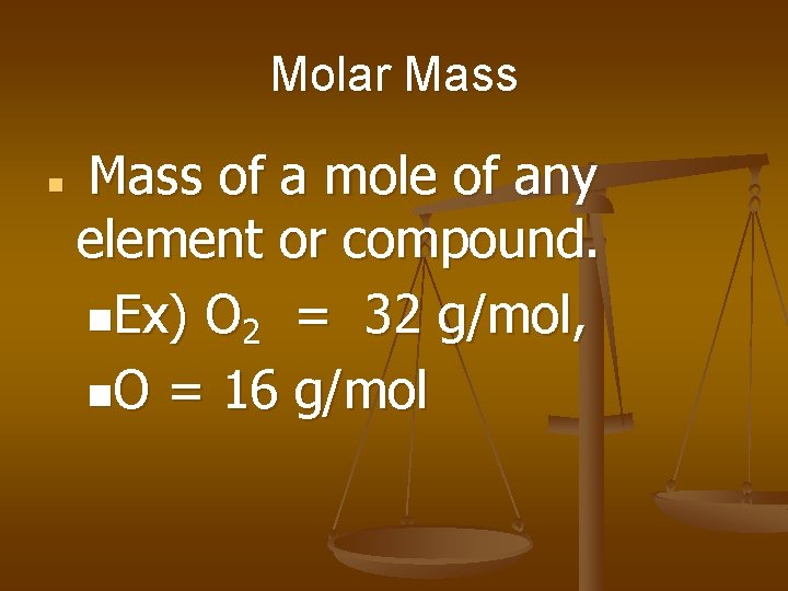 Molar Mass n Mass of a mole of any element or compound. n. Ex)