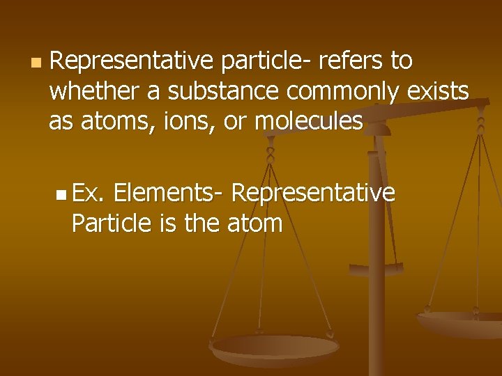 n Representative particle- refers to whether a substance commonly exists as atoms, ions, or